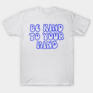 Be kind to your mind mental health awareness T-Shirt